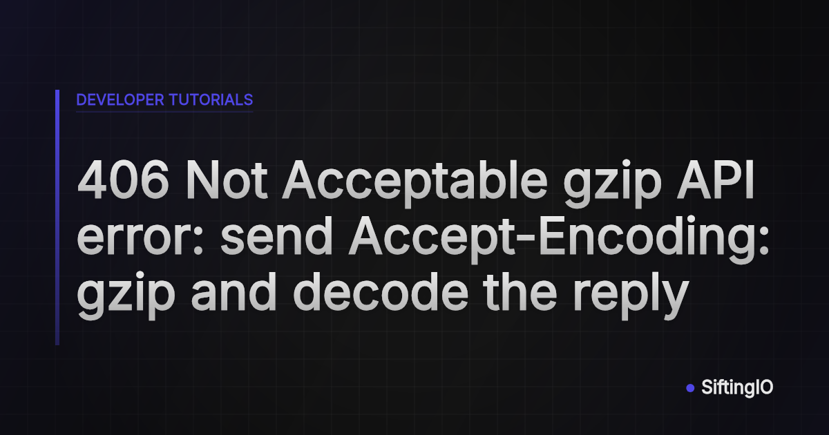 406 Not Acceptable gzip API error: send Accept-Encoding: gzip and decode the reply