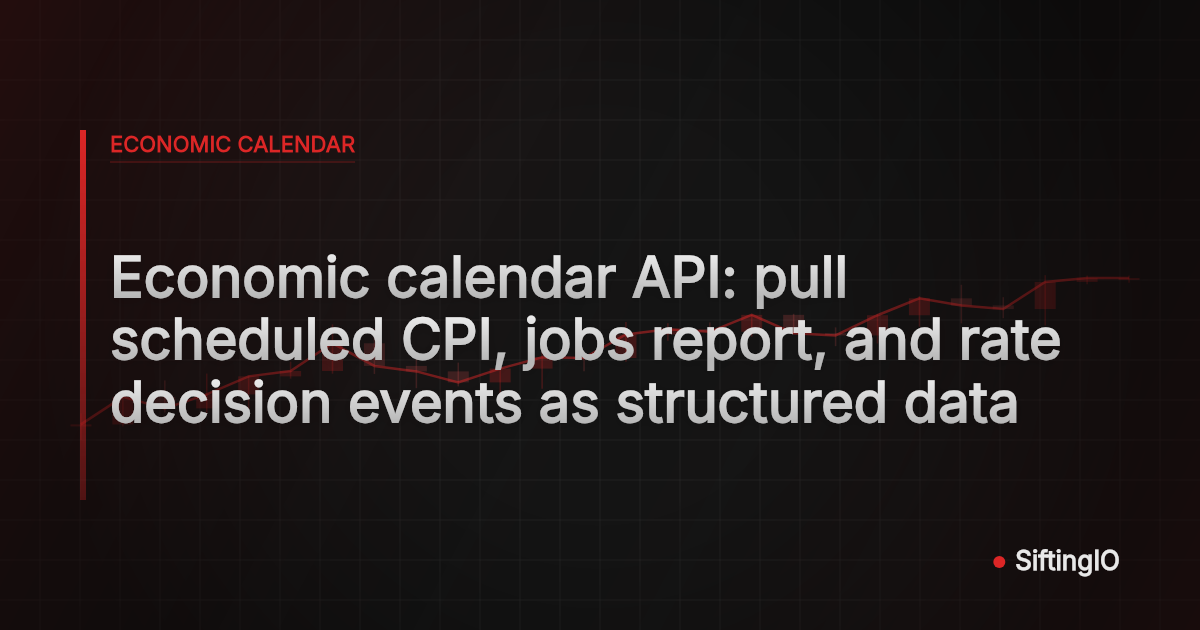 Economic calendar API: pull scheduled CPI, jobs report, and rate decision events as structured data