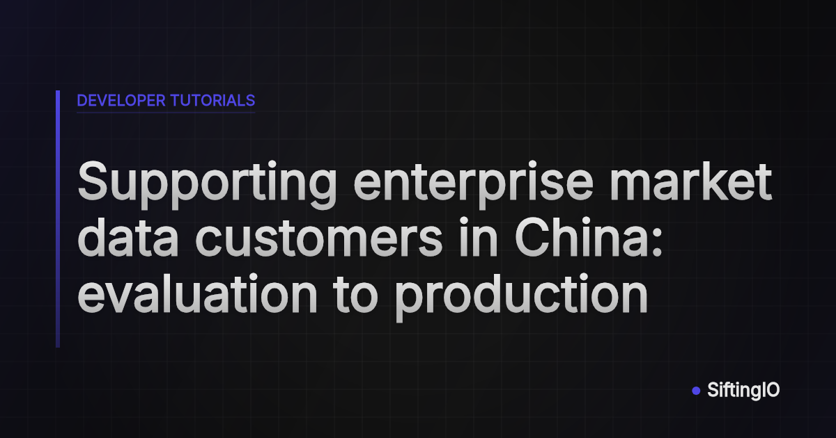 Supporting enterprise market data customers in China: evaluation to production