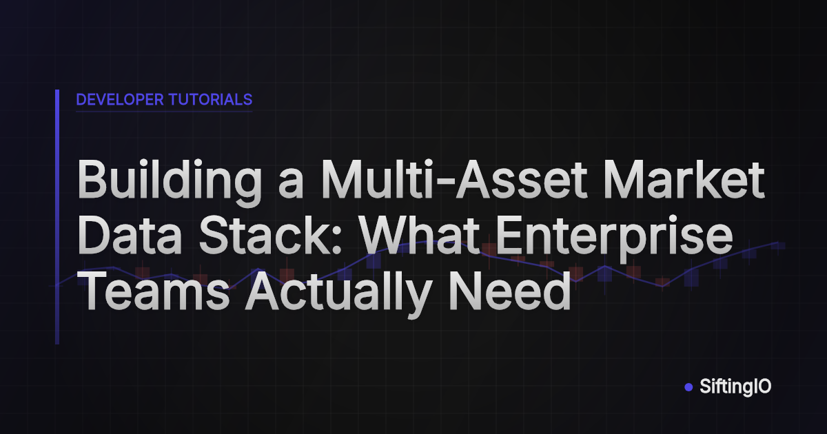 Building a Multi-Asset Market Data Stack: What Enterprise Teams Actually Need