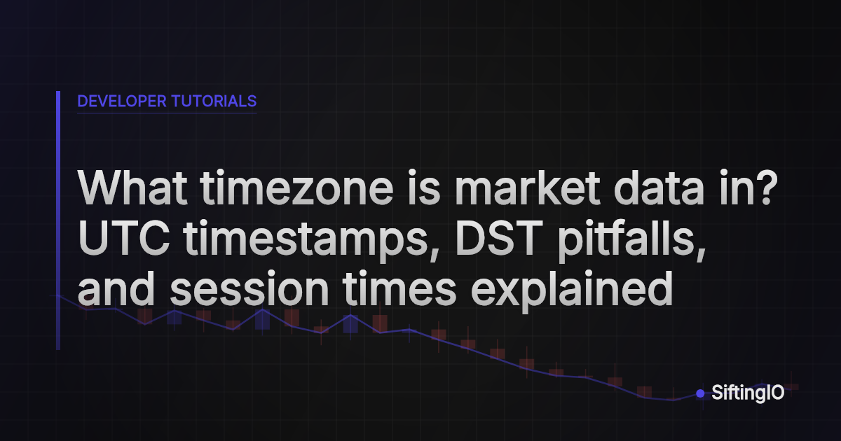 What timezone is market data in? UTC timestamps, DST pitfalls, and session times explained